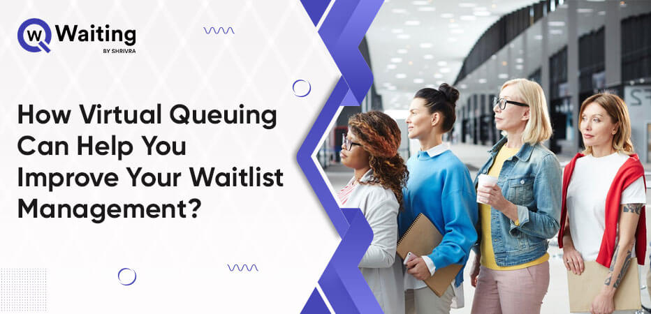 How Virtual Queuing Can Help You Improve Your Waitlist Experience?